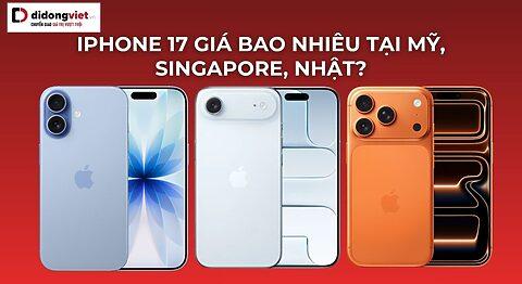iPhone 17 giá bao nhiêu tại Mỹ, Singapore, Nhật Bản? So sánh chi tiết 2025