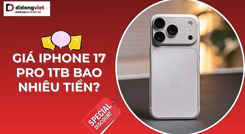 iPhone 17 Pro 1TB giá bao nhiêu tại Việt Nam và quốc tế?