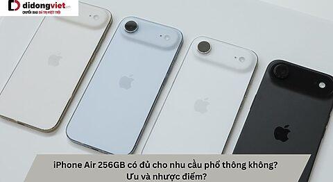 iPhone Air 256GB có đủ cho nhu cầu phổ thông không? Ưu và nhược điểm?