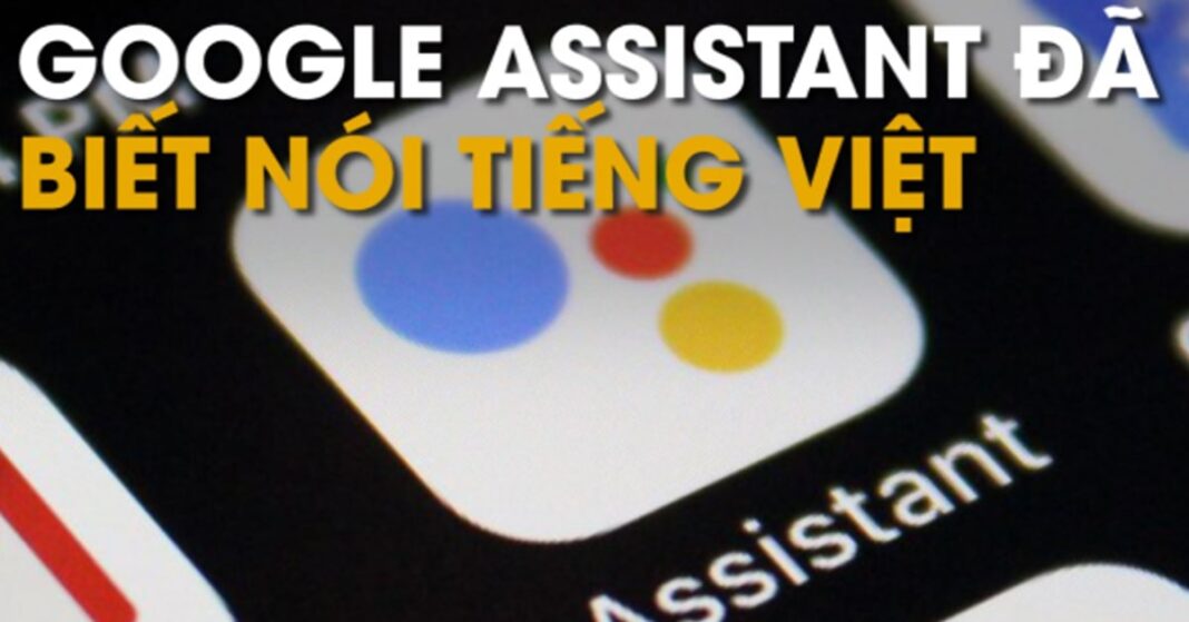 Google Assistant đã biết nói tiếng Việt