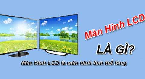 Màn hình LCD là gì? Ưu và nhược điểm màn hình LCD màn hình LCD