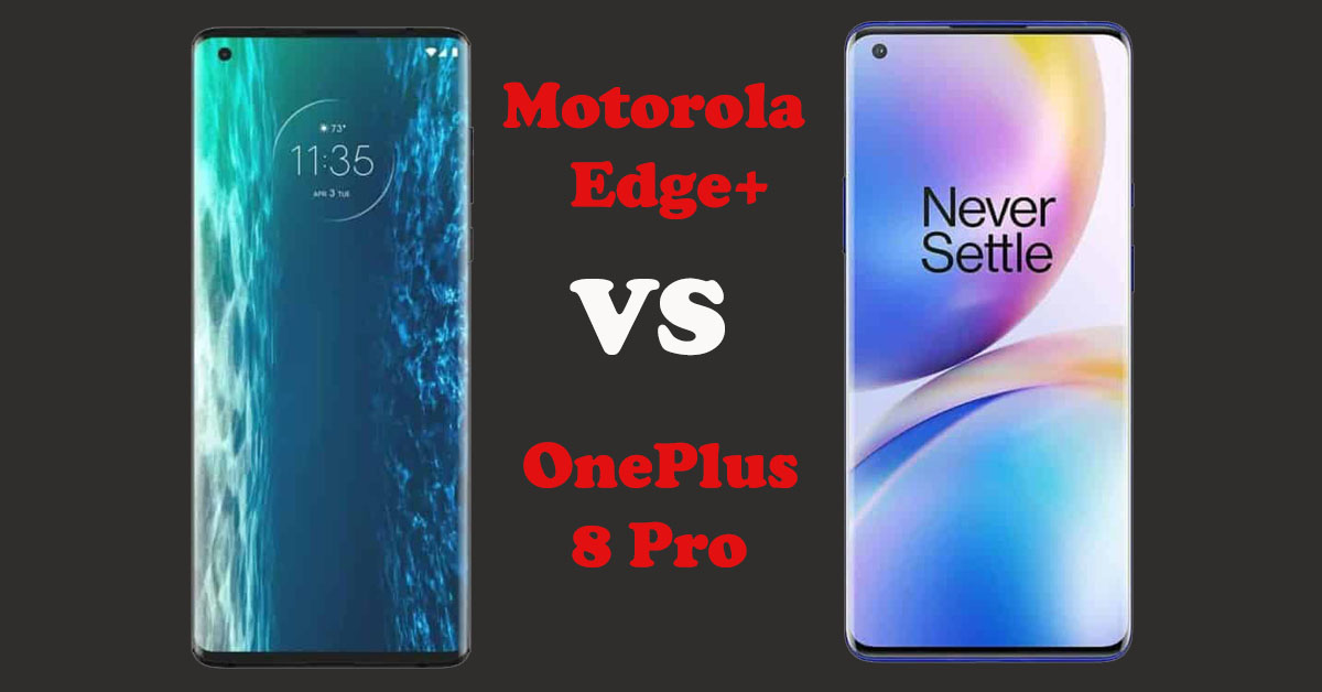 So sánh điện thoại OnePlus 8 Pro với Motorola Edge+: Mua flagship nào tốt hơn?