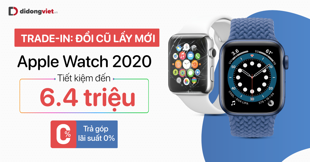 Trade-in Apple Watch 2020: Đổi cũ lấy mới, tiết kiệm đến 6,4 triệu