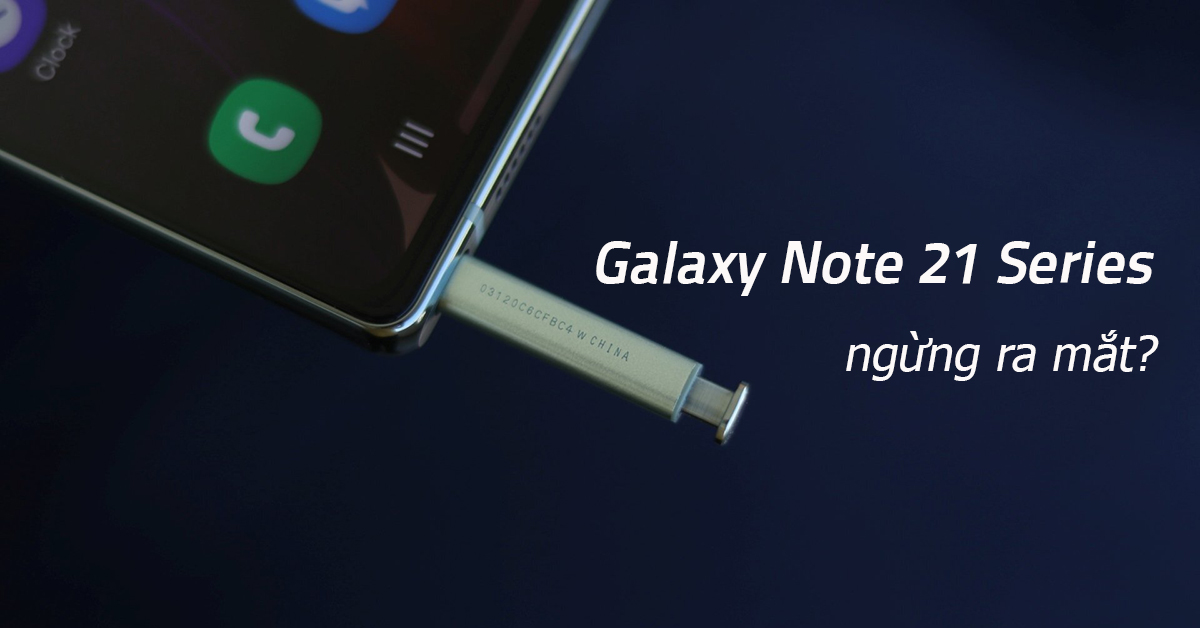 Samsung sẽ không ra mắt dòng Galaxy Note 21 trong năm sau, thực hư thế nào?
