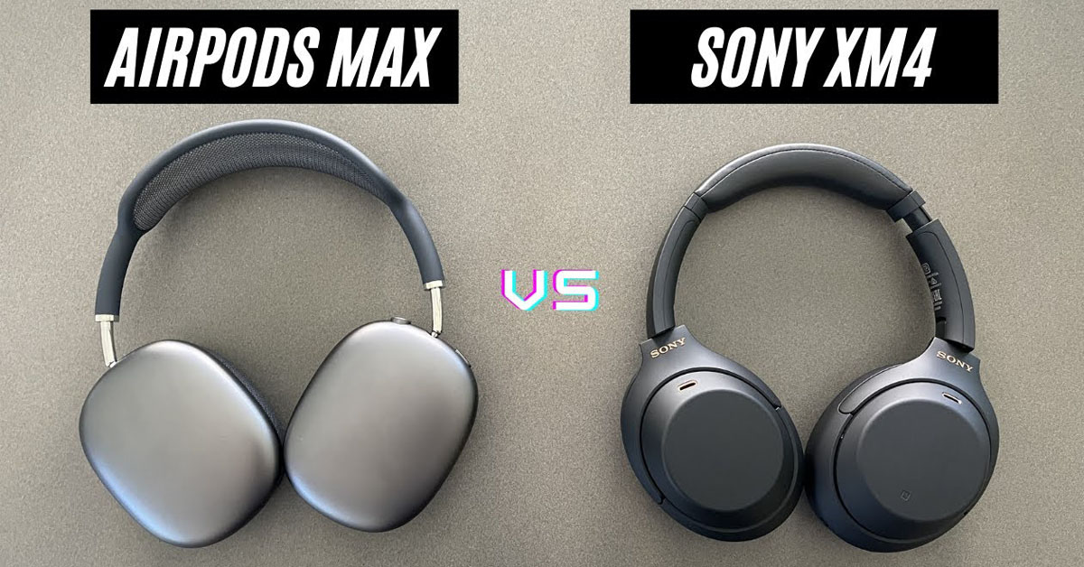 So sánh AirPods Max và Sony WH-1000 XM4: Nên mua tai nghe không dây nào?