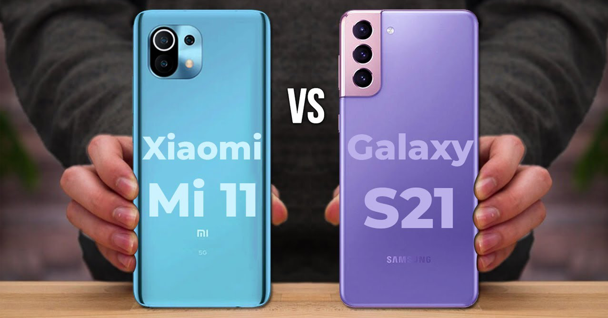 Samsung Galaxy S21 và Xiaomi Mi 11: So sánh thông số kỹ thuật