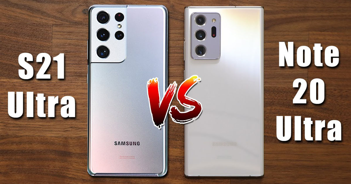 So sánh Samsung Galaxy S21 Ultra và Galaxy Note 20 Ultra: Hai con “quái vật” của Samsung