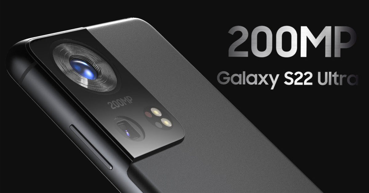 Galaxy S22 Ultra sẽ sở hữu camera khủng 200 MP, xác lập kỷ lục mới