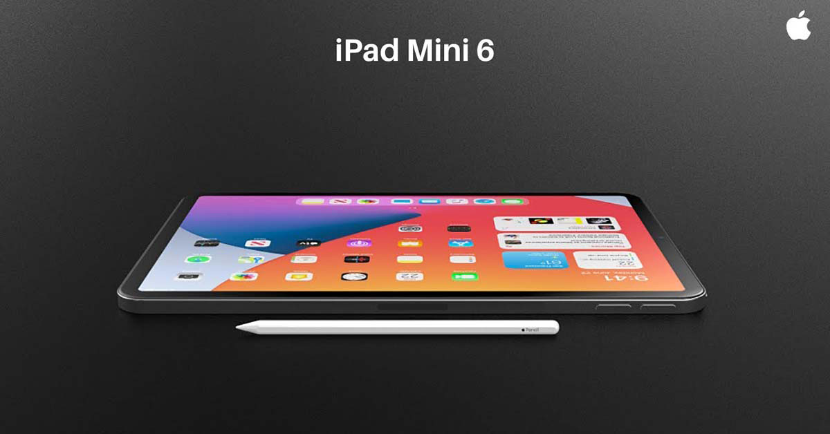 Thông tin về iPad mini 6: Ngày ra mắt, giá bán, thiết kế và cấu hình