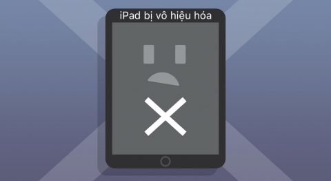 iPad bị vô hiệu hóa: Một số nguyên nhân và cách khắc phục vô cùng đơn giản
