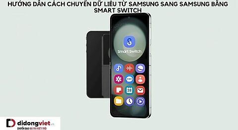 Hướng dẫn cách chuyển dữ liêu từ Samsung sang Samsung bằng công cụ Smart Switch