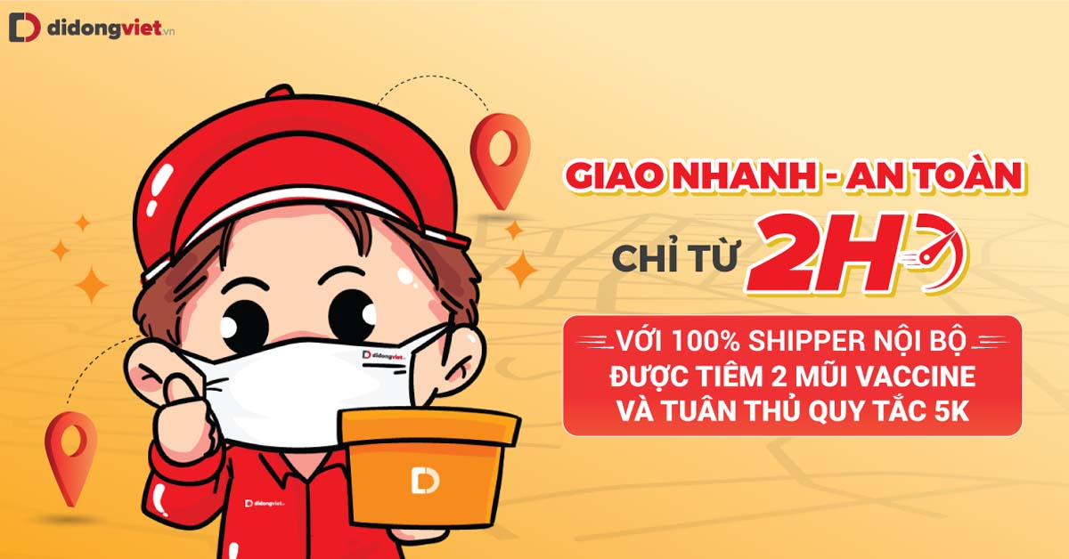 Di Động Việt nhận giao hàng tận nơi chỉ từ 2H với 100% Shipper đạt tiêu chuẩn An Toàn mùa dịch.
