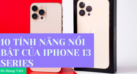 10 tính năng nổi bật nhất của iPhone 13 series