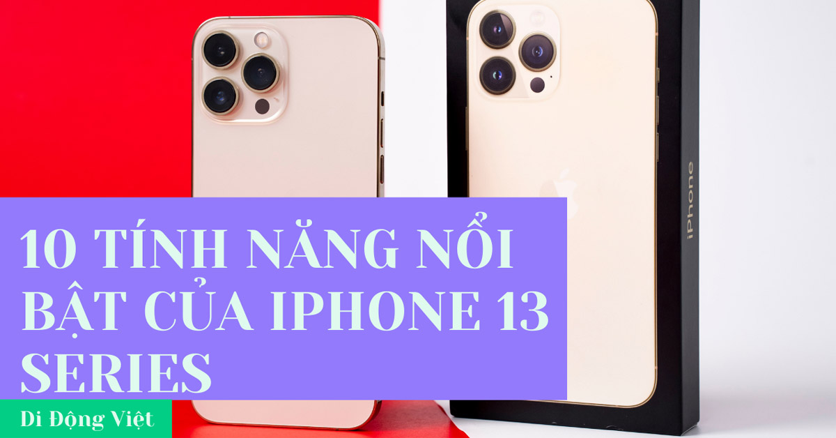 iPhone 13 có gì mới? 10 tính năng nổi bật nhất của iPhone 13