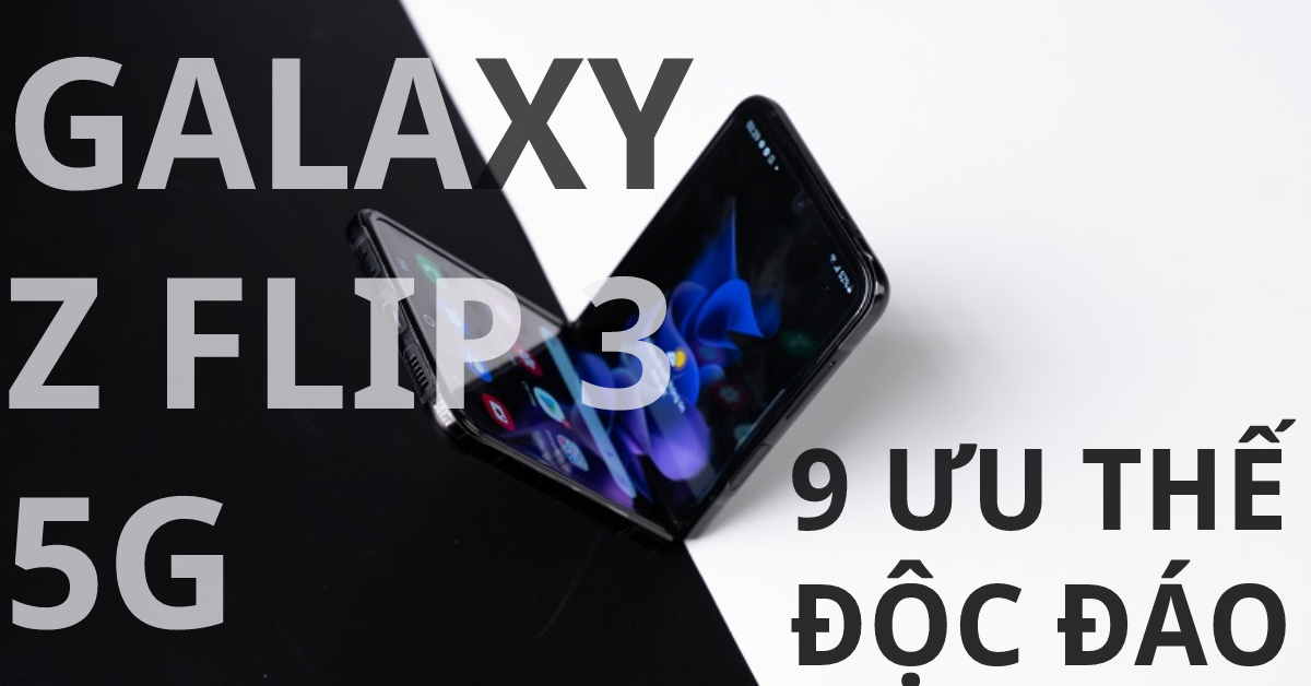 9 ưu thế của chiếc smartphone cao cấp Galaxy Z Flip3 5G so với các điện thoại khác trong năm 2021