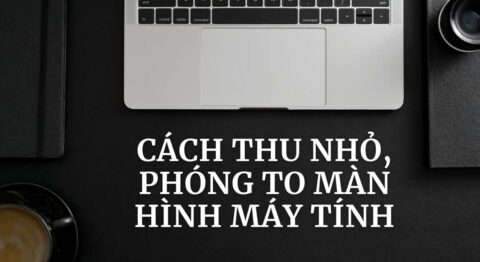 Thu nhỏ, phóng to màn hình