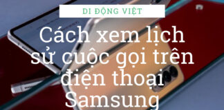 Xem lịch sử cuộc gọi điện thoại Samsung