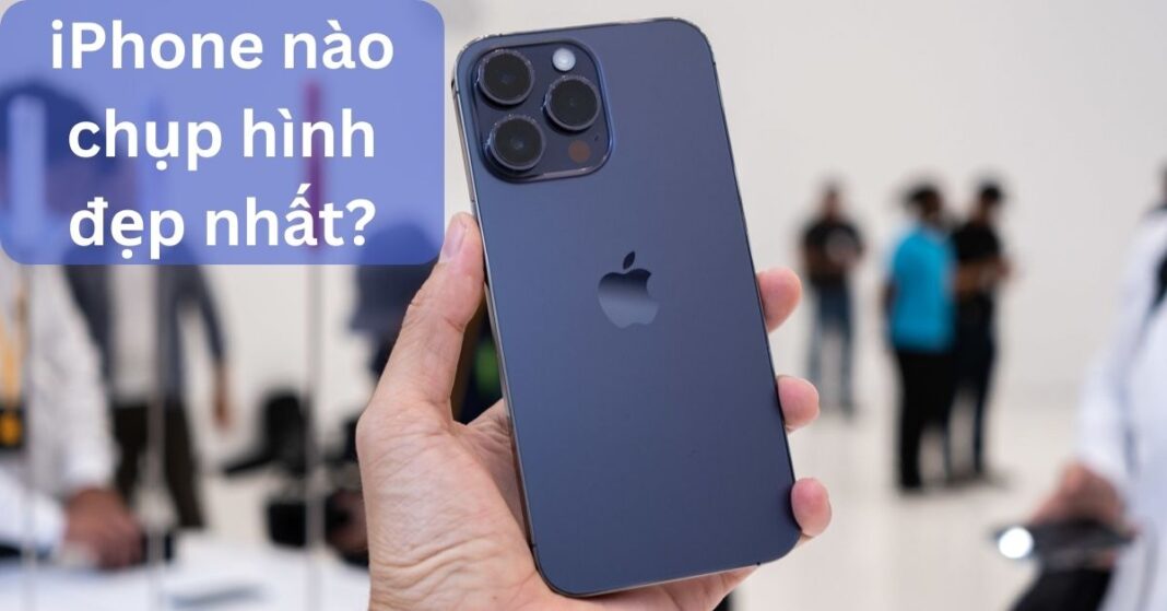 iPhone nào chụp hình đẹp nhất