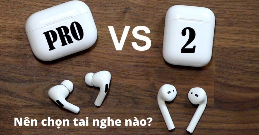 So sánh AirPods 2 và AirPods Pro