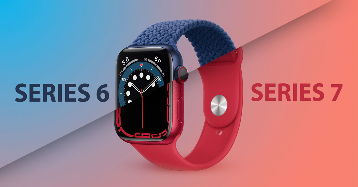 So sánh Apple Watch Series 7 và Apple Watch Series 6: Có gì khác biệt?