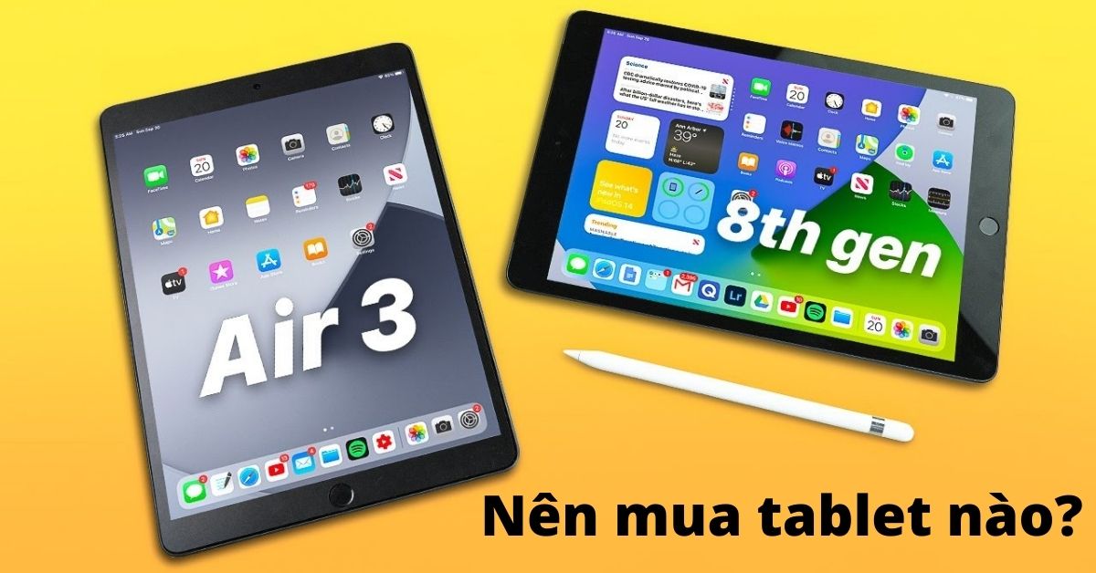 So sánh iPad Air 3 và iPad Gen 8 (2020): Nên mua máy nào?