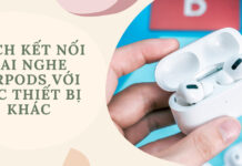 Cách kết nối AirPods với iPhone, laptop, máy tính, Macbook và Android nhanh nhất hiện nay Cách kết nối AirPods