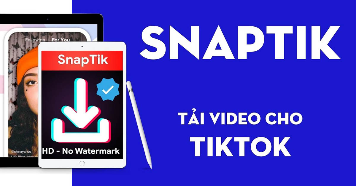 SnapTik App – Công cụ tải video TikTok không có logo, hình mờ watermark miễn phí