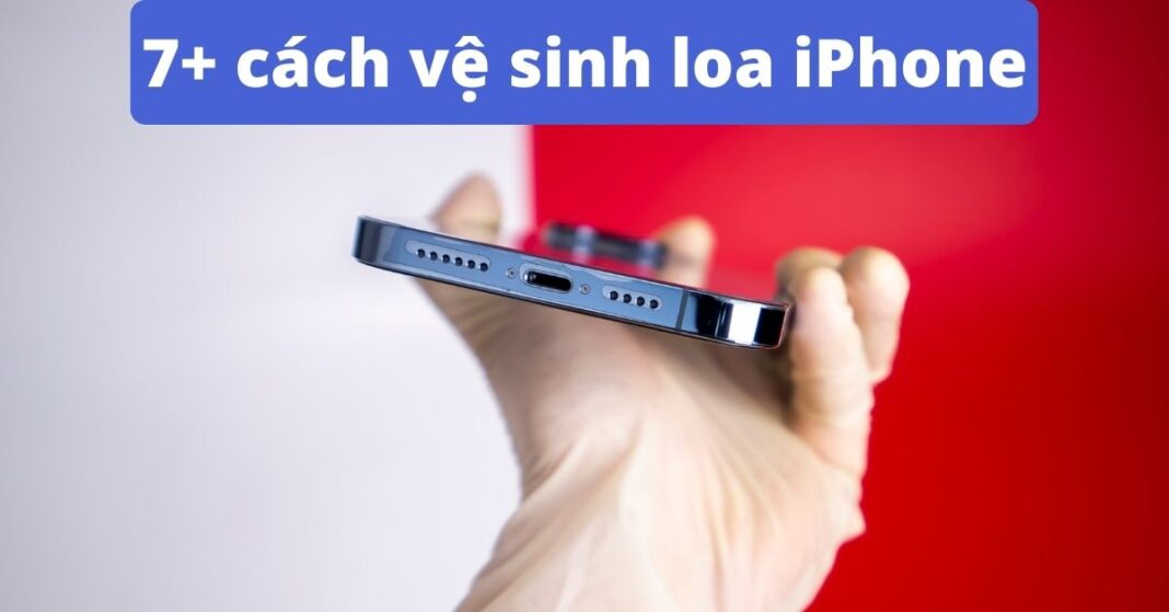 Cách vệ sinh loa iPhone