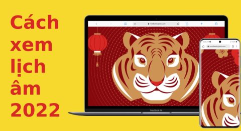 Không bỏ lỡ những ngày lễ Tết quan trọng với thủ thuật xem lịch âm 2022 trên laptop và smartphone mới nhất