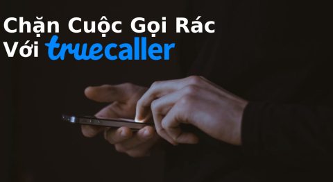 True Caller – Phần mềm bảo vệ người dùng khỏi cuộc gọi rác True Caller - Phần mềm bảo vệ người dùng khỏi cuộc gọi rác