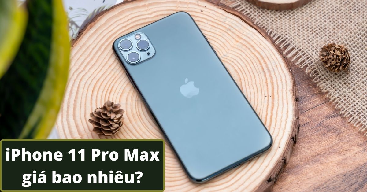 iphone 11 pro max 256gb mới giá bao nhiêu có tốt không