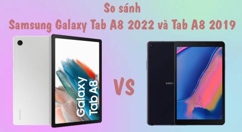 So sánh Galaxy Tab A8 2022 và A8 2019: Sự khác biệt nằm ở đâu?