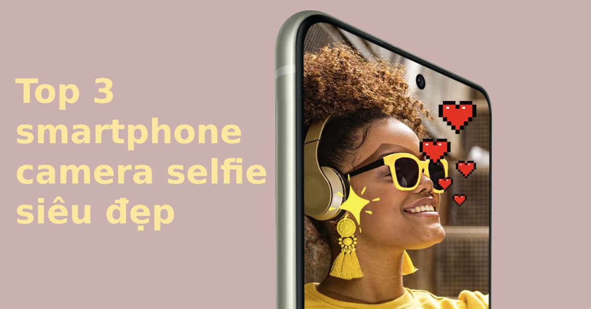 3 smartphone có camera trước siêu đẹp để video call với gia đình dịp Tết 2022
