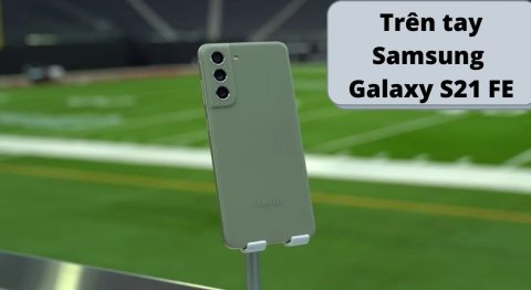 Trên tay Samsung Galaxy S21 FE