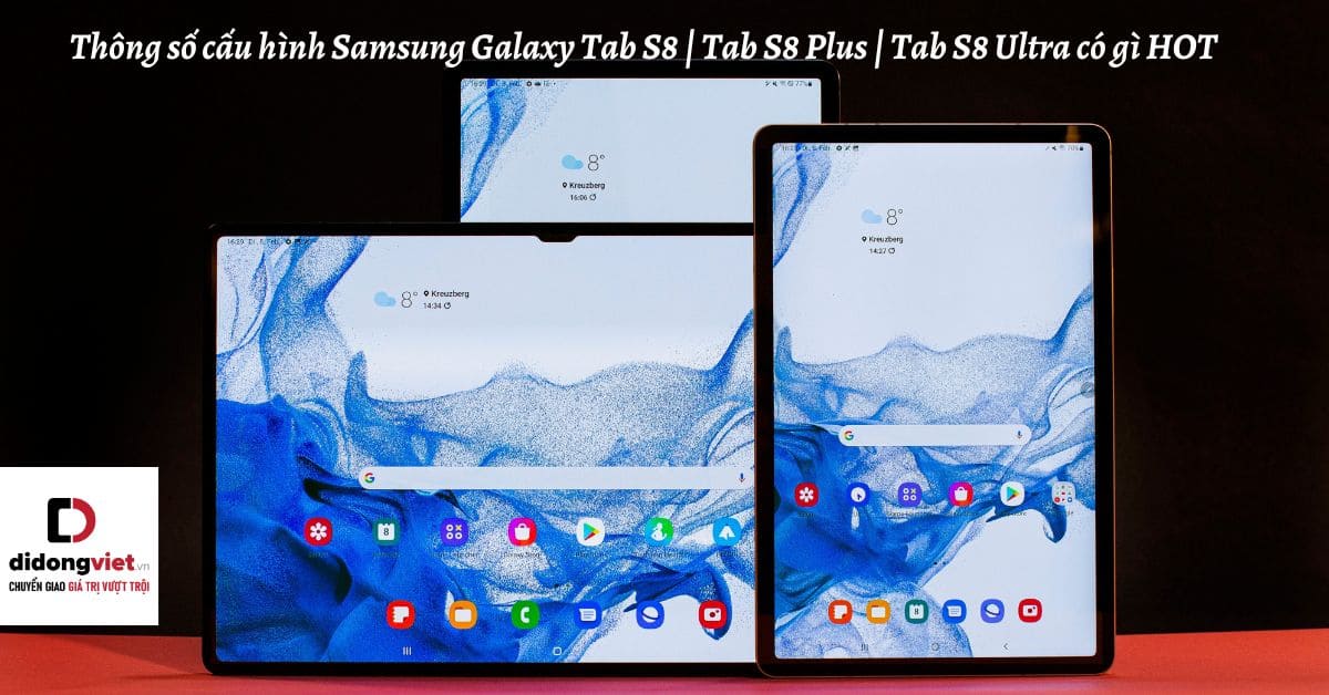 Thông số cấu hình Samsung Galaxy Tab S8 | Tab S8 Plus | Tab S8 Ultra có gì HOT