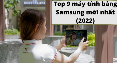 Top 9 máy tính bảng Samsung mới nhất, tốt nhất nên mua 2022 Máy tính bảng Samsung mới nhất