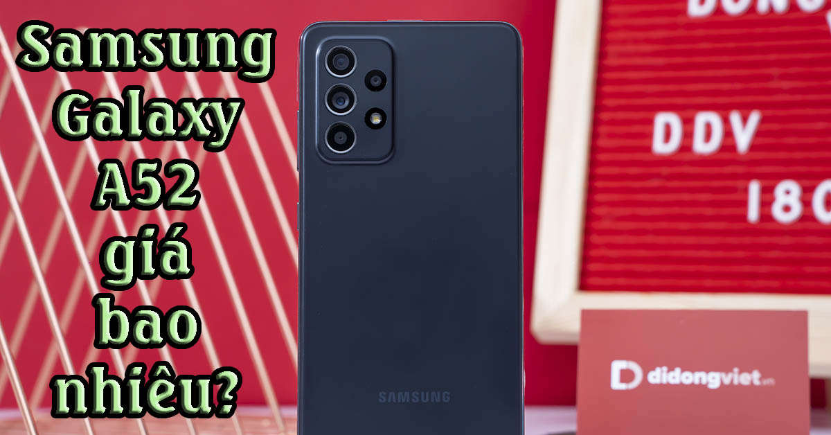 Samsung A52 giá bao nhiêu 2022? Có phải là chiếc điện thoại giá dưới 8 triệu đáng mua nhất?