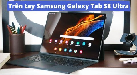 Trên tay Samsung Galaxy Tab S8 Ultra: Giá từ 24.9 triệu, chip Snapdragon 8 Gen 1 đỉnh cao Samsung Galaxy Tab S8 Ultra