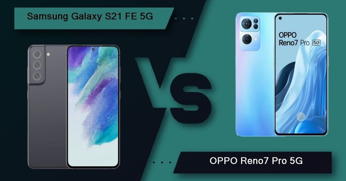 So sánh Galaxy S21 FE và OPPO Reno7 Pro: Mua máy nào tốt hơn?