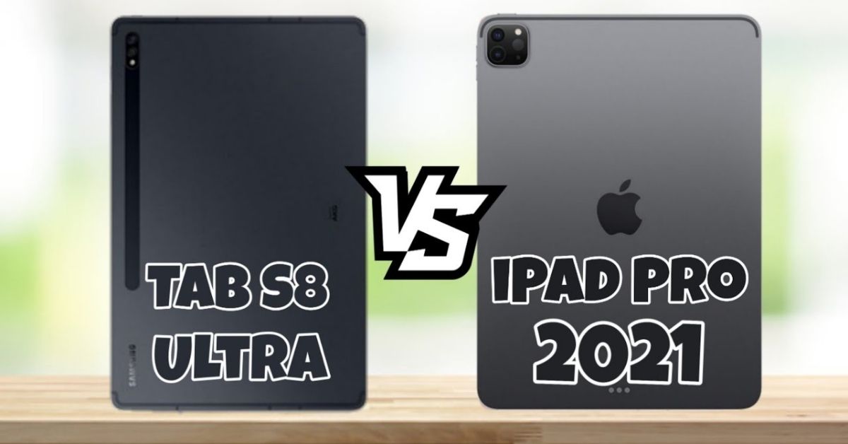 So sánh Galaxy Tab S8 Ultra và iPad Pro 2021 (M1): Nên chọn mua máy nào?