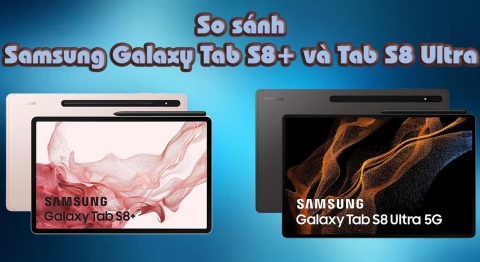 So sánh Samsung Galaxy Tab S8+ và S8 Ultra: Mua máy nào ngon hơn?