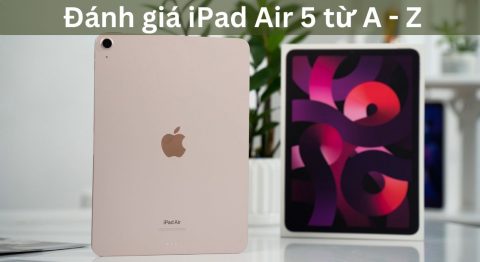 Đánh giá iPad Air 5 (2022): “Air” nhưng trải nghiệm rất “Pro” Đánh giá iPad Air 5