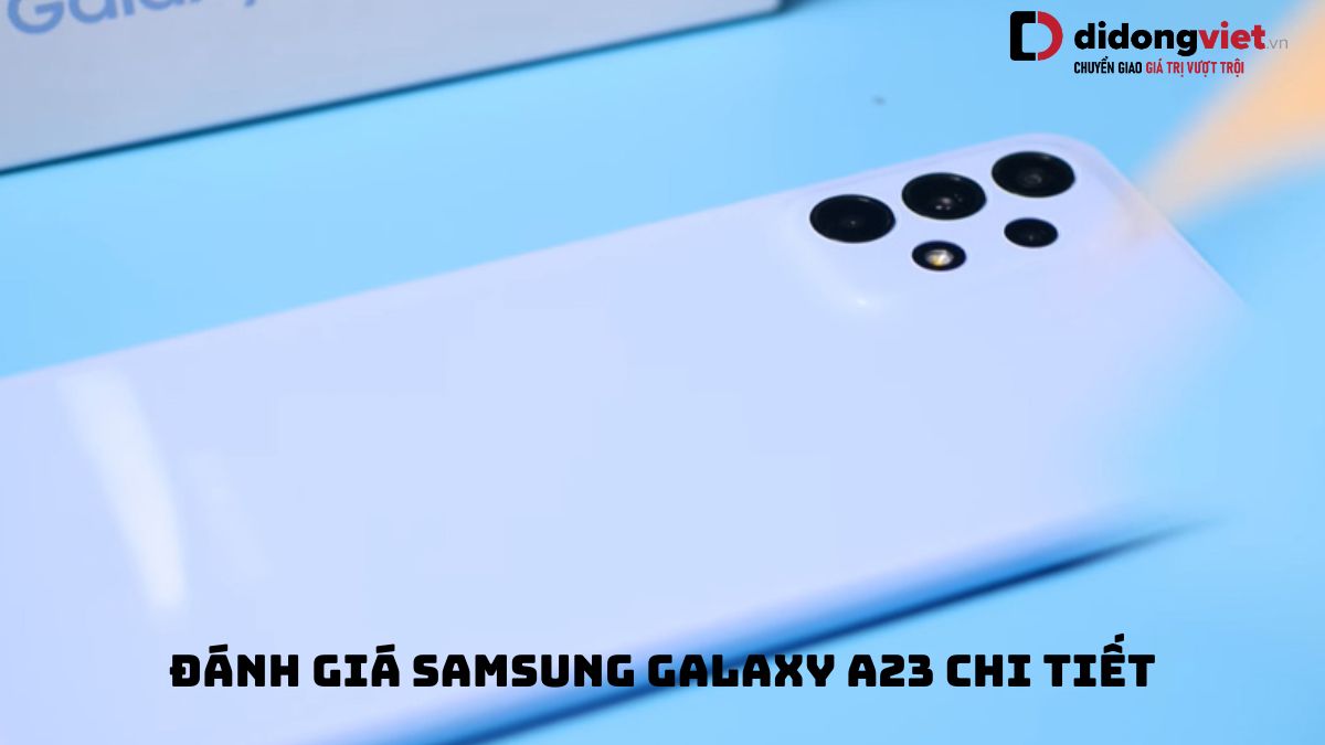 Chi tiết bài đánh giá điện thoại Samsung Galaxy A23 và A23 5G mới nhất