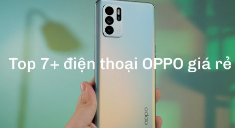 Top 7+ điện thoại OPPO giá rẻ - cấu hình, camera xịn xò đáng mua nhất hiện tại