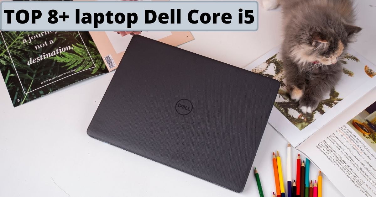 Top 8+ laptop Dell Core i5 dành cho sinh viên, văn phòng, Gaming đáng mua tốt nhất năm 2022