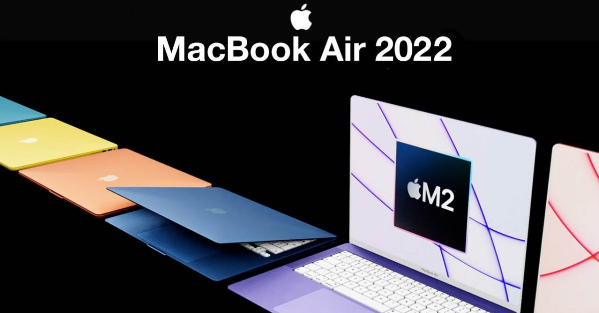 Macbook Air M2 2022 có gì mới: Thiết kế mỏng nhẹ tuyệt đẹp, nhiều màu sắc mới, chip Apple M2 cực mạnh (Cập nhật ngày 24/06/2022)