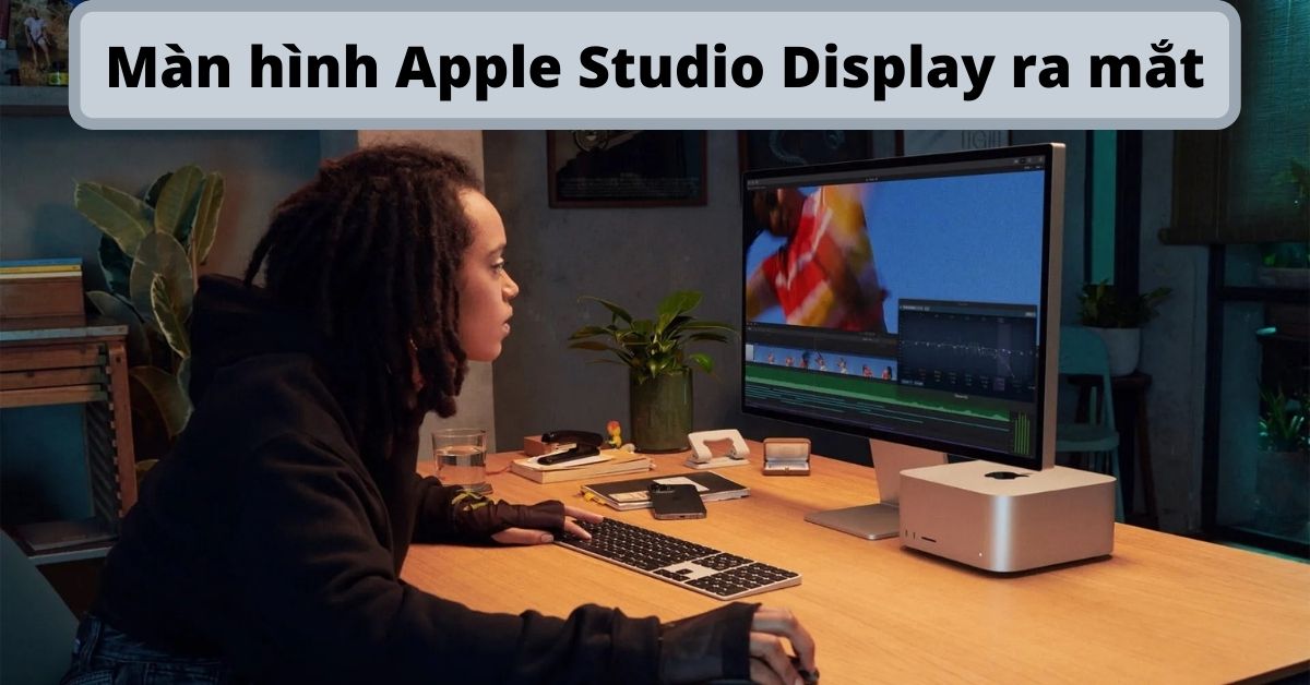 Màn hình Apple Studio Display ra mắt: Độ phân giải 5K, Chip Apple A13, Webcam góc rộng, giá khoảng 47.99 triệu đồng