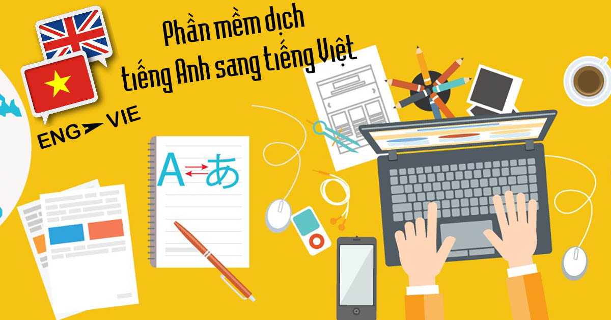 TOP 12 phần mềm dịch tiếng Anh sang tiếng Việt chính xác hiệu quả nhất hiện nay