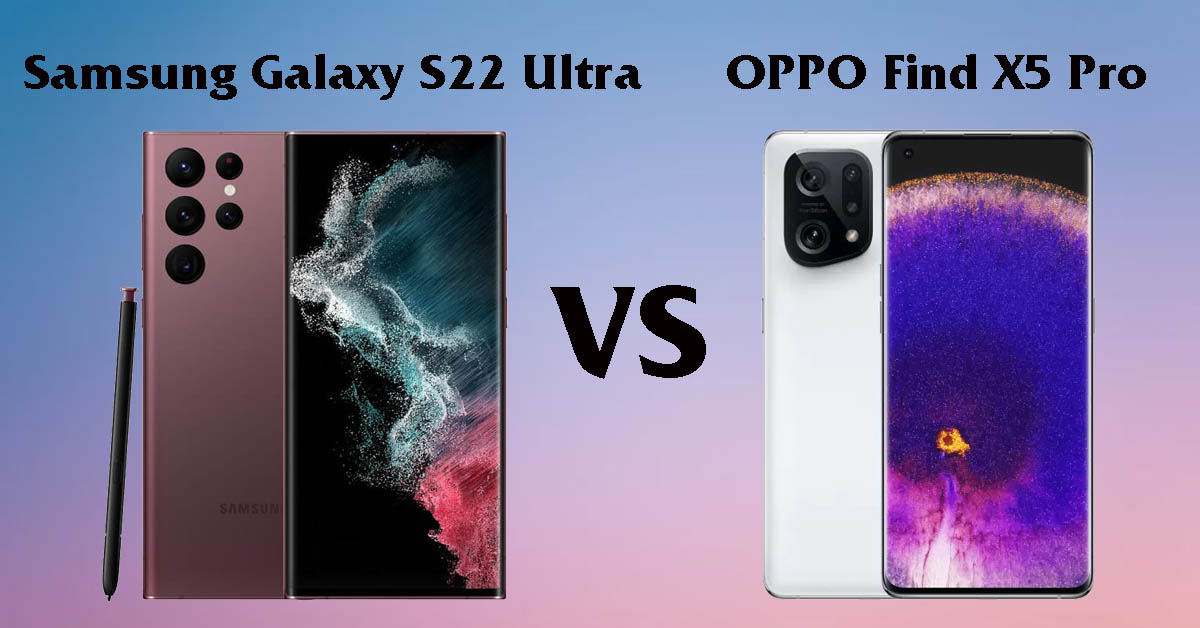 So sánh Galaxy S22 Ultra và OPPO Find X5 Pro: Ai mới là ông vua flagship Android hiện tại?