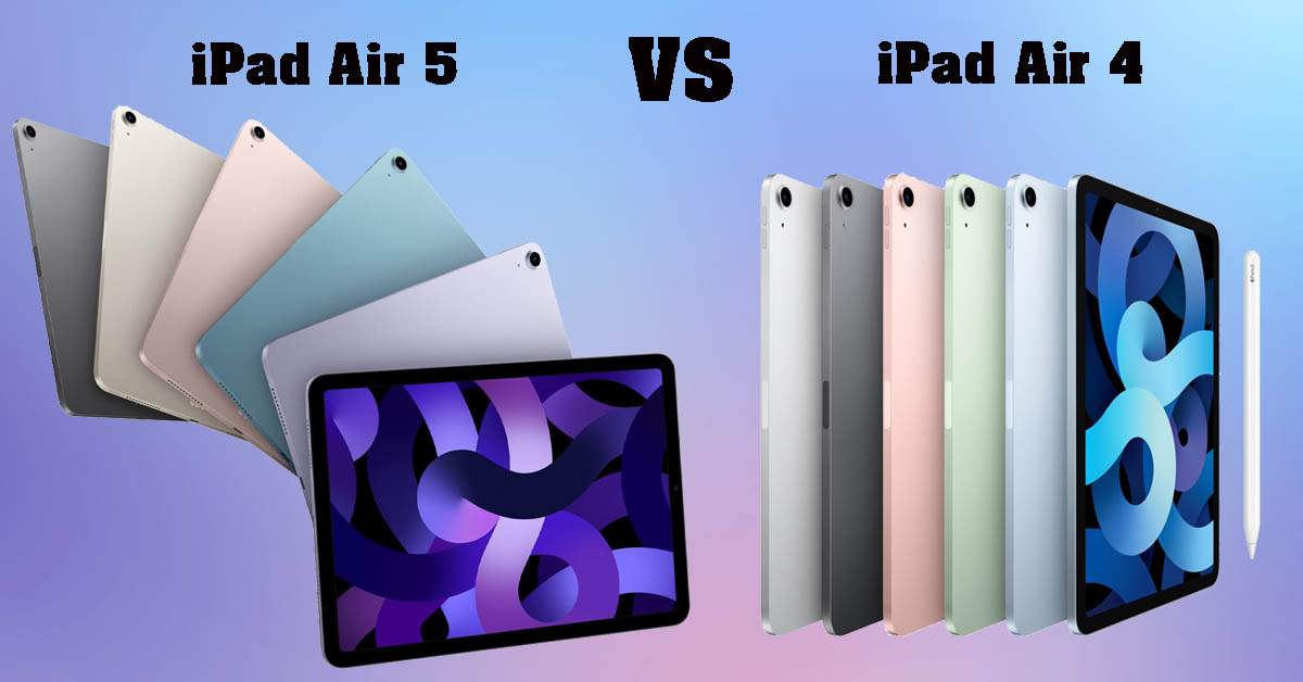 So sánh iPad Air 5 và iPad Air 4: Sự khác biệt nằm ở đâu?